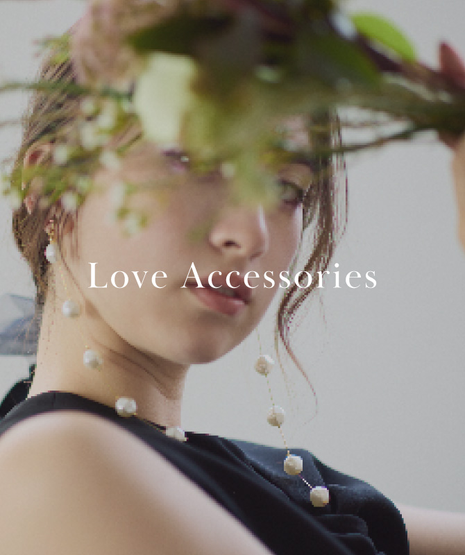 Love Accessories｜フェミニンとエレガンスに満ちたアクセサリーが入荷