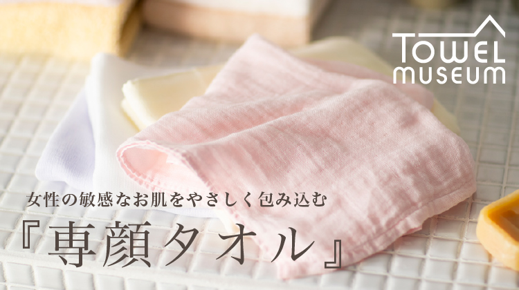 【Towel museum】お肌をやさしく包み込む「専顔タオル」