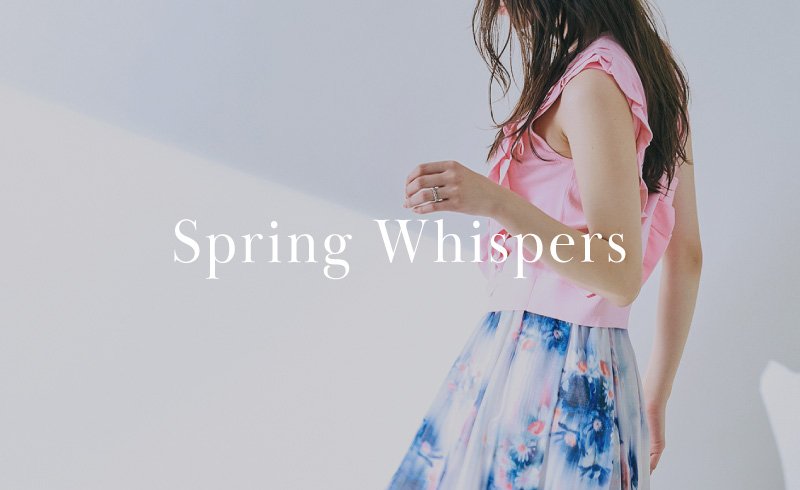 Spring Whispers｜優しい春の風を感じさせるアイテムが続々と入荷中！