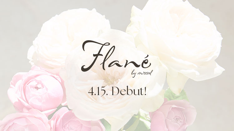 【ミゼール/Flane】4/15スタート！misselから生まれたFlane(フラネ)