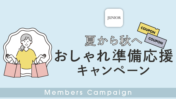 【JUNIORアプリ】7月のお買い物で、お楽しみチャンス！<br /> 夏から秋へ おしゃれ準備応援キャンペーン
